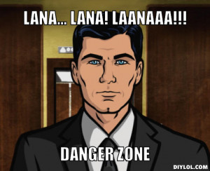 Lana... Lana! LAANAAA!!!, Danger Zone
