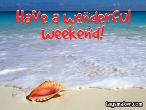 weekend have a wonderful weekend