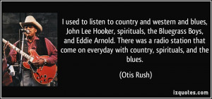 used to listen to country and western and blues, John Lee Hooker ...