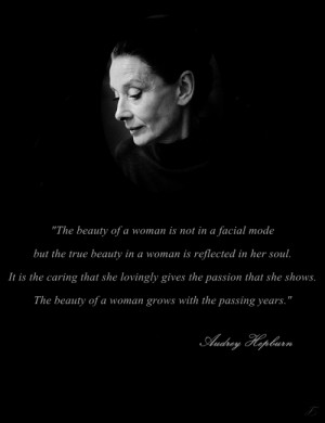 ... The beauty of a woman grows with the passing years.”Audrey Hepburn