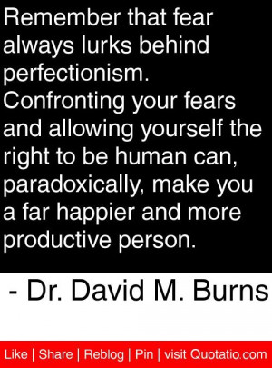 that fear always lurks behind perfectionism. Confronting your fears ...