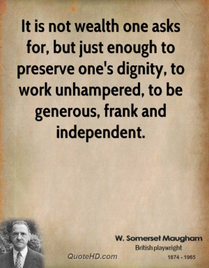 ... dignity, to work unhampered, to be generous, frank and independent