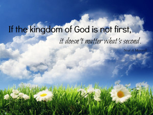 If the kingdom of God is not first, it doesn't matter what's second.