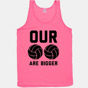 Our Volleyballs Are Bigger | T-Shirts, Tank Tops, Sweatshirts and ...