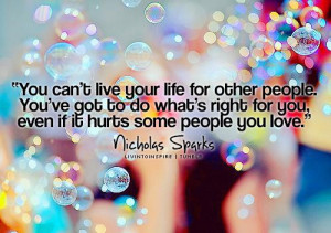 can't live your life for other people. You've got to do what's right ...