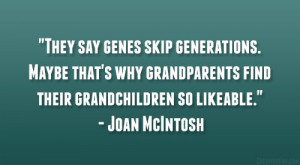 They say genes skip generations. Maybe that’s why grandparents find ...