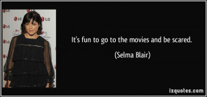 It's fun to go to the movies and be scared. - Selma Blair