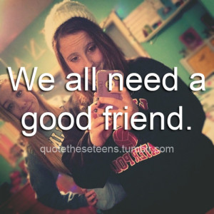 We all Need a Good Friend ~ Friendship Quote
