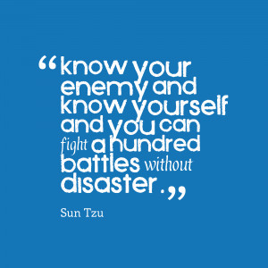 Know yourself then you you can fight battles