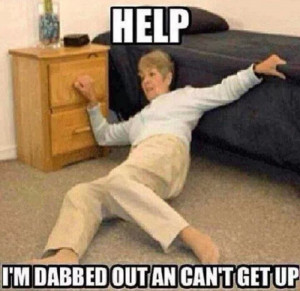 Help, I’m dabbed out an can’t get up