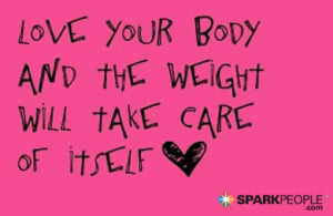 Motivational Quote - Love your body and the weight will take care of ...