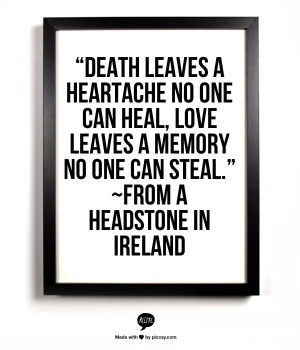 ... love leaves a memory no one can steal.” ~From a headstone in Ireland