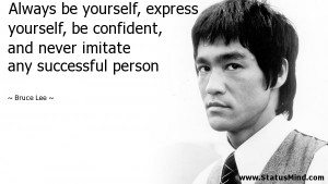 Always be yourself, express yourself, be confident, and never imitate ...