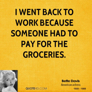 went back to work because someone had to pay for the groceries.