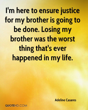 here to ensure justice for my brother is going to be done. Losing ...