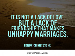 Friendship quote - It is not a lack of love, but a lack of friendship ...