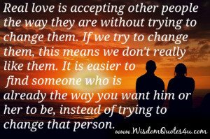 Real love is accepting other people the way they are without trying to ...
