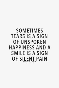 sometimes tears is a sign of unspoken happiness and a smile is a sign ...
