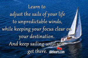 Learn to adjust the sails of your life to unpredictable winds, while ...