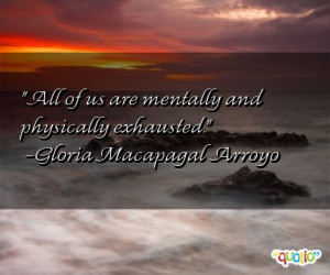 All of us are mentally and physically exhausted .