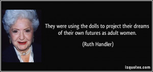 More Ruth Handler Quotes