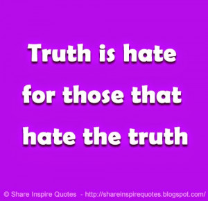 ... hate-the-truth-share-inspire-quotes-inspiring-quotes-love-quotes