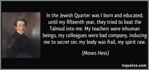... me to secret sin; my body was frail, my spirit raw. - Moses Hess
