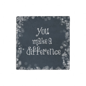 You Make a Difference Quote Stone Magnet