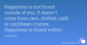... cars, clothes, cash or caribbean cruises. Happiness is found within