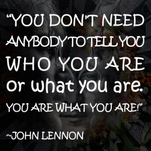 You Don’t Need Anybody to Tell You…” -John Lennon