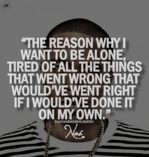 The reason why i want to be alone, tired of all the things that went ...