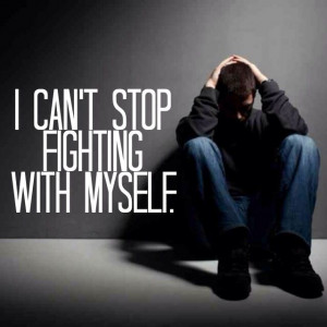 can't stop fighting with myself.