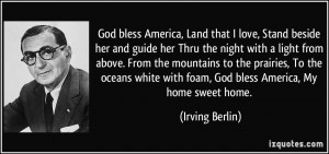 God bless America, Land that I love, Stand beside her and guide her ...
