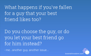 What happens if you've fallen for a guy that your best friend likes ...