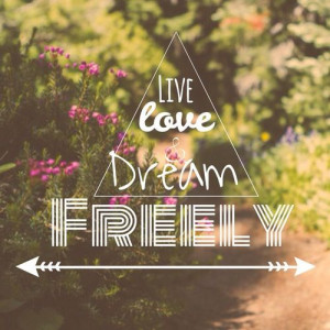 live, love & dream freely