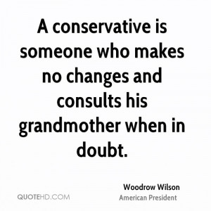 conservative is someone who makes no changes and consults his ...