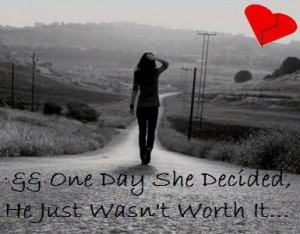 One Day She Decided,He Just Wasn’t Worth It ~ Break Up Quote