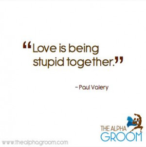 Love is being stupid together.” - Paul Valery #quote