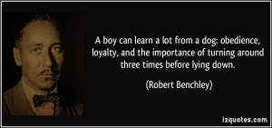 ... of turning around three times before lying down. - Robert Benchley