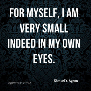 For myself, I am very small indeed in my own eyes.