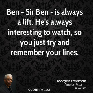 Ben - Sir Ben - is always a lift. He's always interesting to watch, so ...