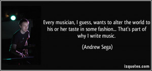 Every musician, I guess, wants to alter the world to his or her taste ...