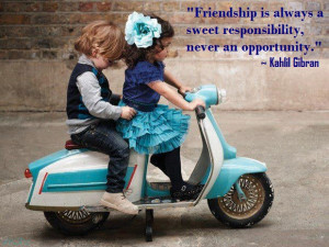 Friendship is always a sweet responsibility