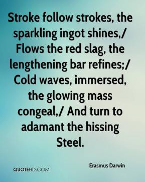 Erasmus Darwin - Stroke follow strokes, the sparkling ingot shines ...