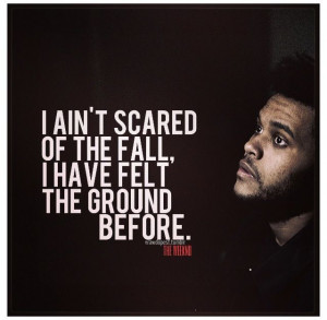 ain't scared of the fall ... The weeknd