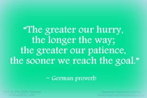 The greater our hurry, the longer the way; the greater our patience ...