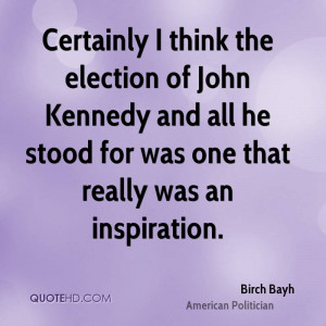 Certainly I think the election of John Kennedy and all he stood for ...