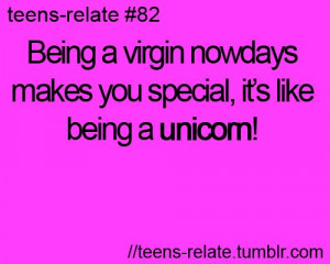 Being a virgin nowdays makes you special, it's like being a unicorn!