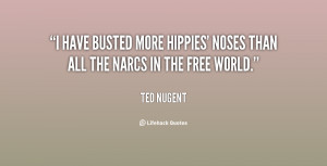 have busted more hippies' noses than all the narcs in the free world ...