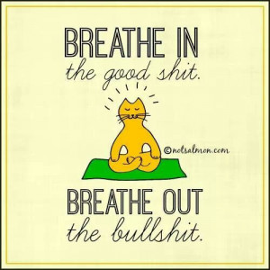 breathe out the bull shit breathe in the good shit spirit is